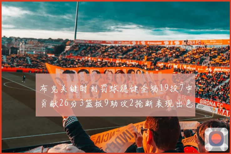 布克关键时刻罚球稳健全场19投7中贡献26分3篮板9助攻2抢断表现出色