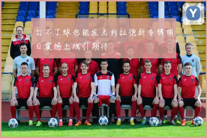 打不了球也能发光利拉德新专辑明日震撼上线引期待